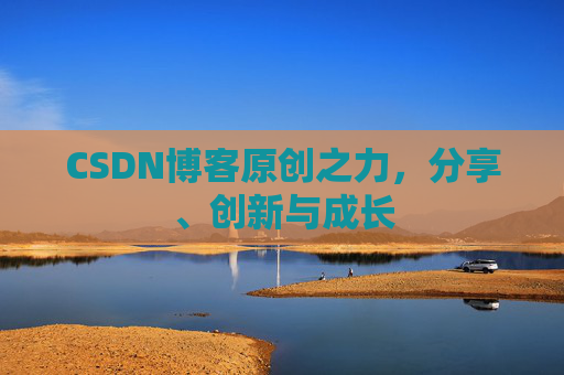 CSDN博客原创之力，分享、创新与成长